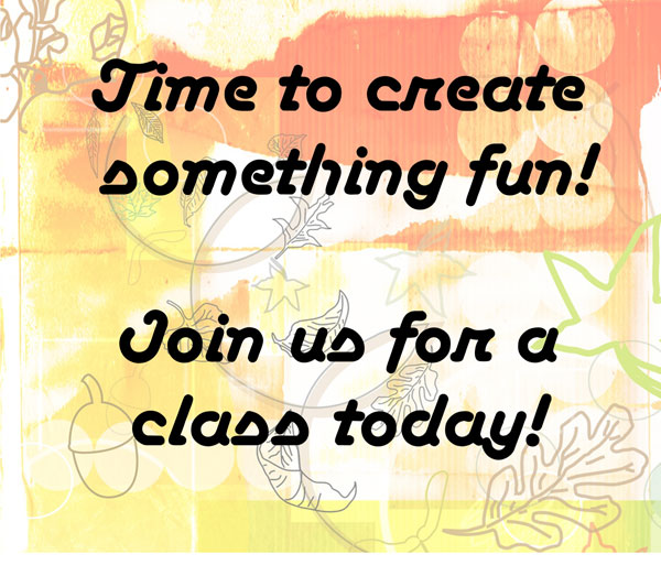 Time to create something fun! Join us for a class today!